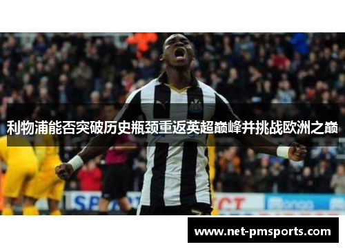 利物浦能否突破历史瓶颈重返英超巅峰并挑战欧洲之巅